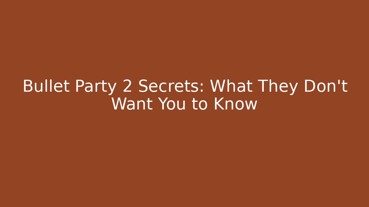 Bullet Party 2 Secrets: What They Don't Want You to Know