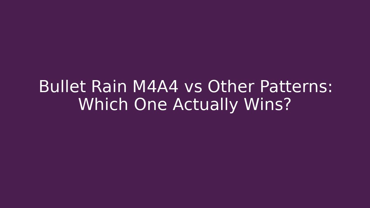 Bullet Rain M4A4 vs Other Patterns: Which One Actually Wins?
