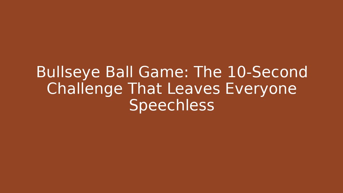 Bullseye Ball Game: The 10-Second Challenge That Leaves Everyone Speechless - Vintage E-Juice