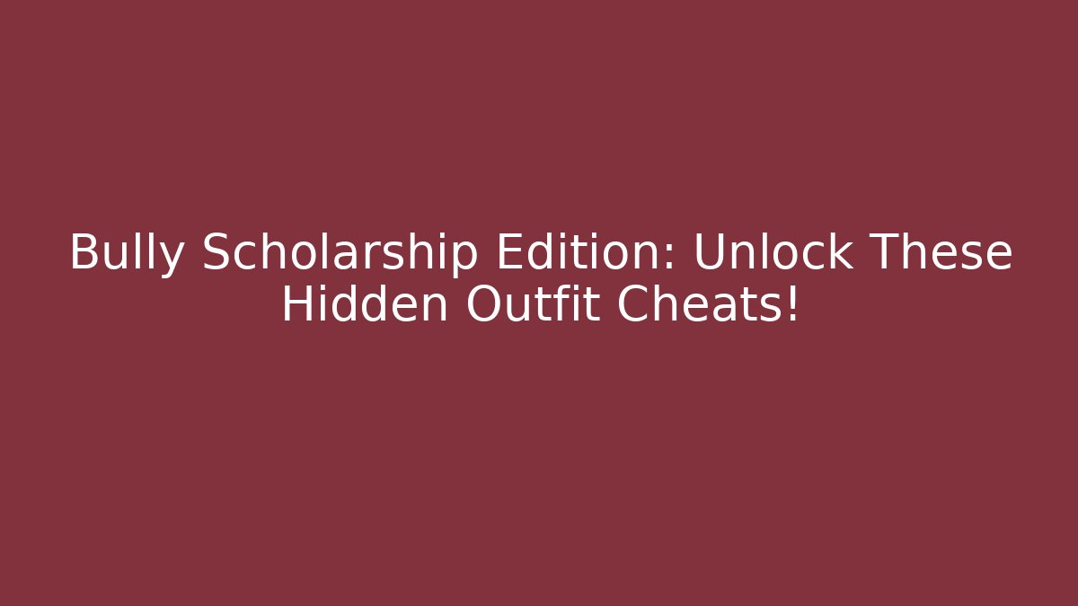 Bully Scholarship Edition: Unlock These Hidden Outfit Cheats!