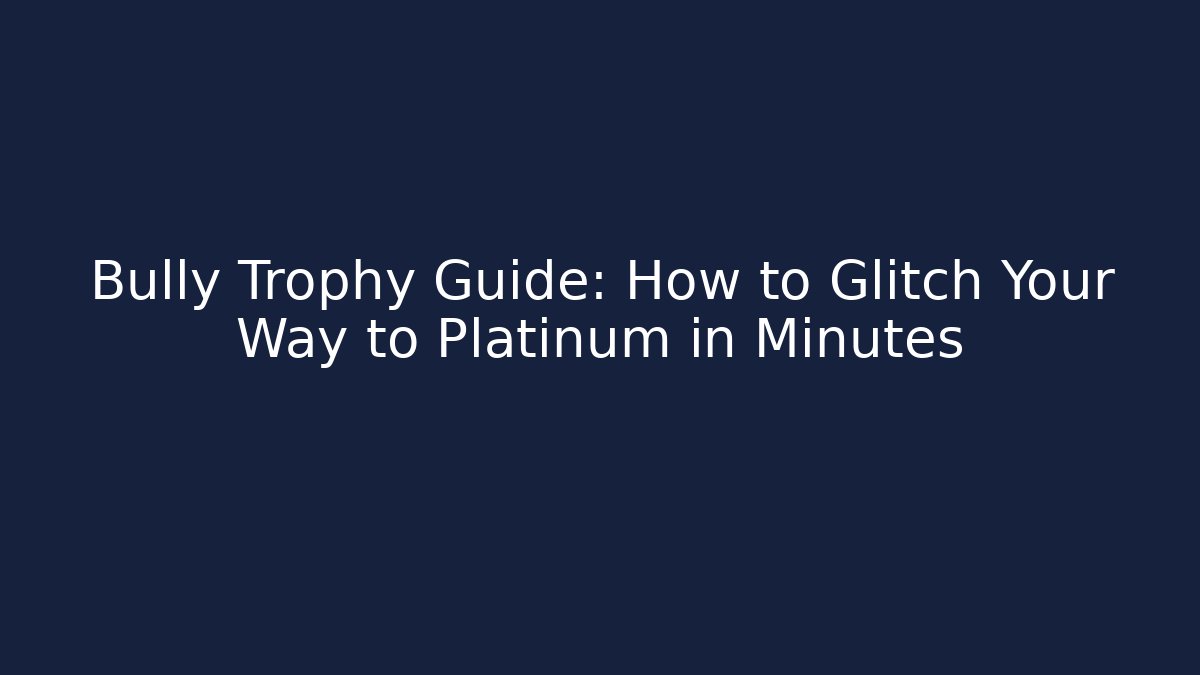 Bully Trophy Guide: How to Glitch Your Way to Platinum in Minutes