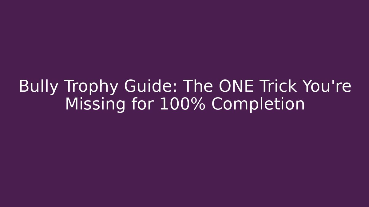 Bully Trophy Guide: The ONE Trick You're Missing for 100% Completion
