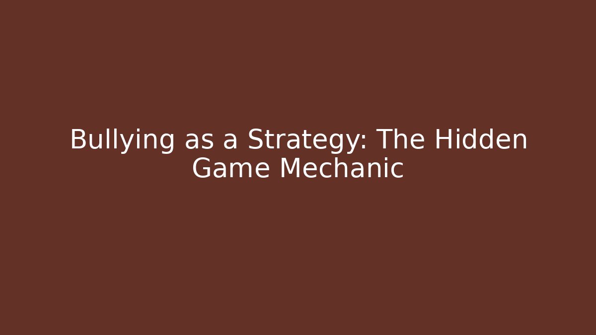 Bullying as a Strategy: The Hidden Game Mechanic