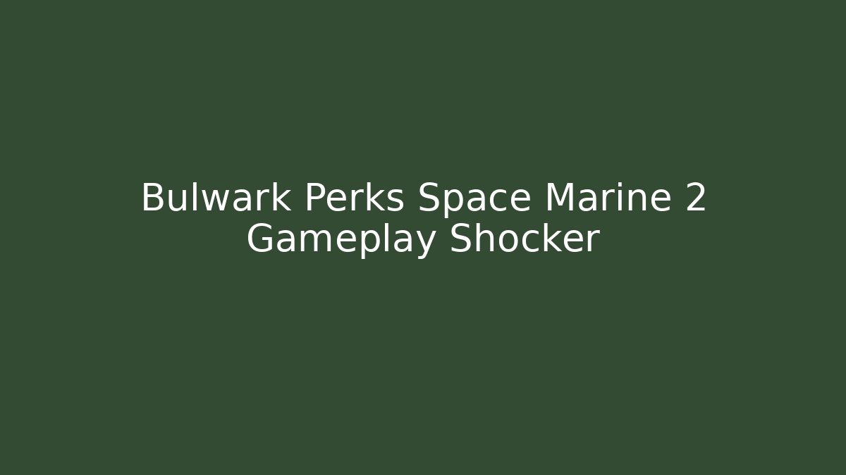 Bulwark Perks Space Marine 2 Gameplay Shocker