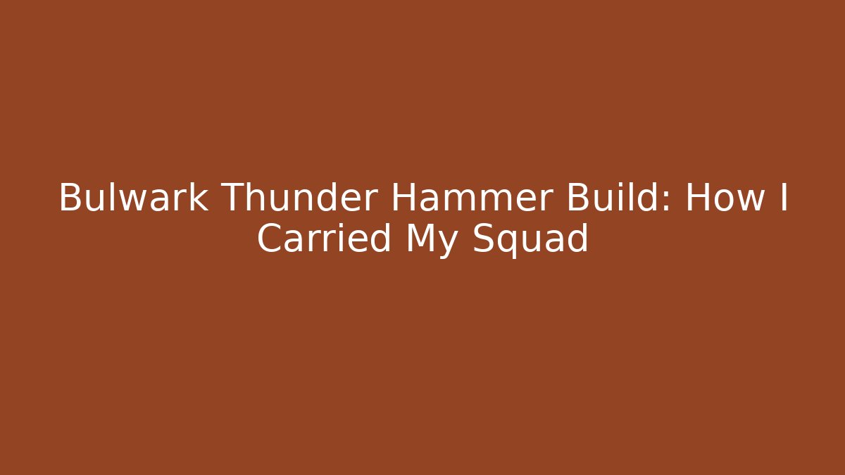 Bulwark Thunder Hammer Build: How I Carried My Squad