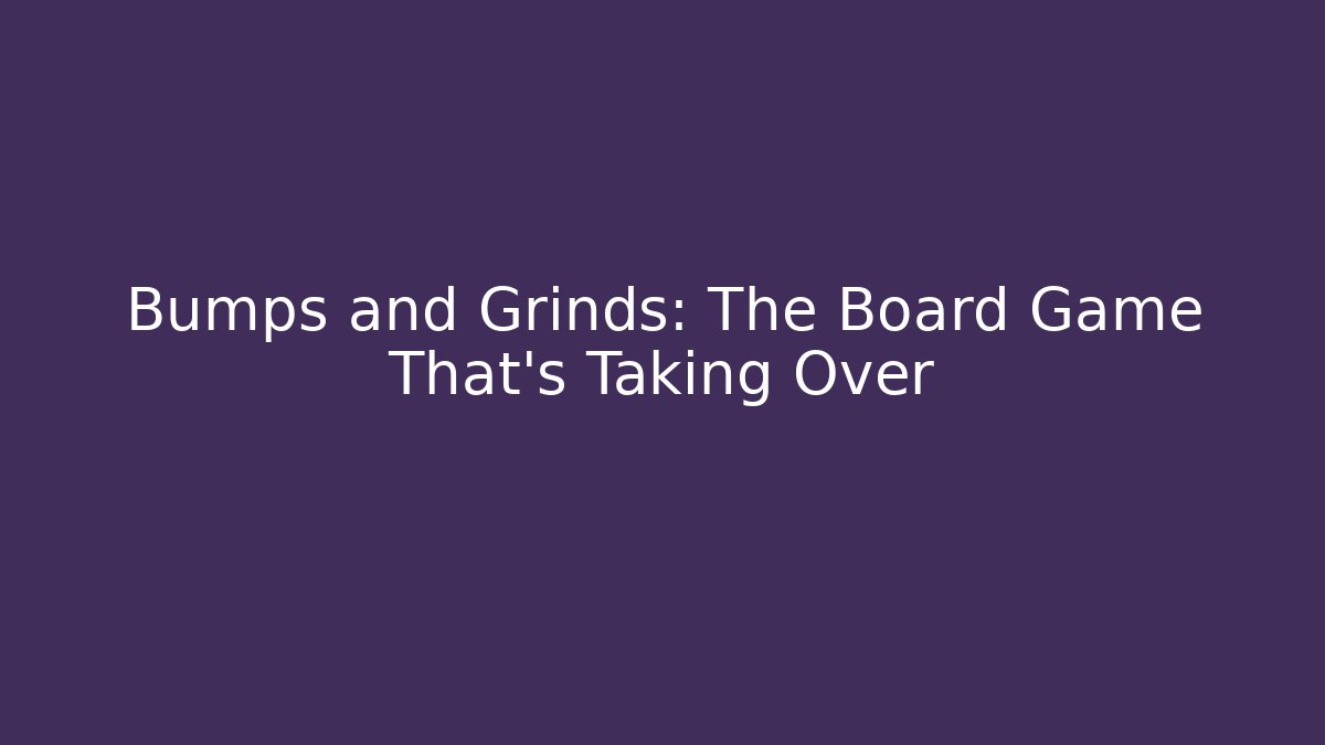 Bumps and Grinds: The Board Game That's Taking Over