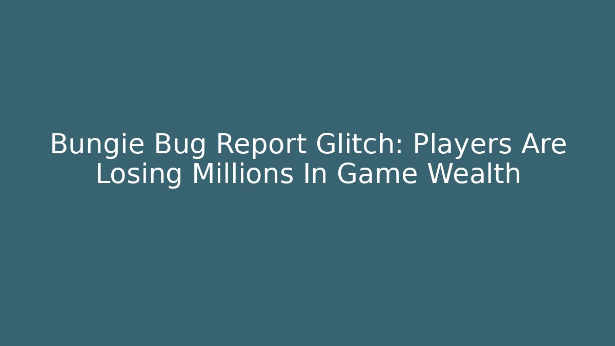 Bungie Bug Report Glitch: Players Are Losing Millions In Game Wealth