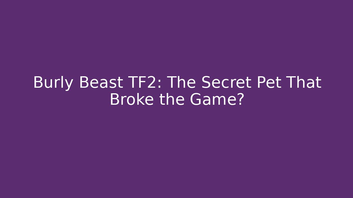 Burly Beast TF2: The Secret Pet That Broke the Game?