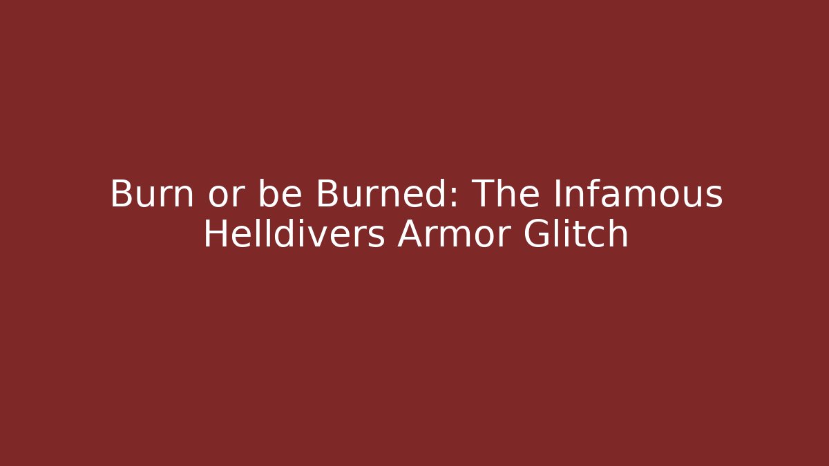 Burn or be Burned: The Infamous Helldivers Armor Glitch