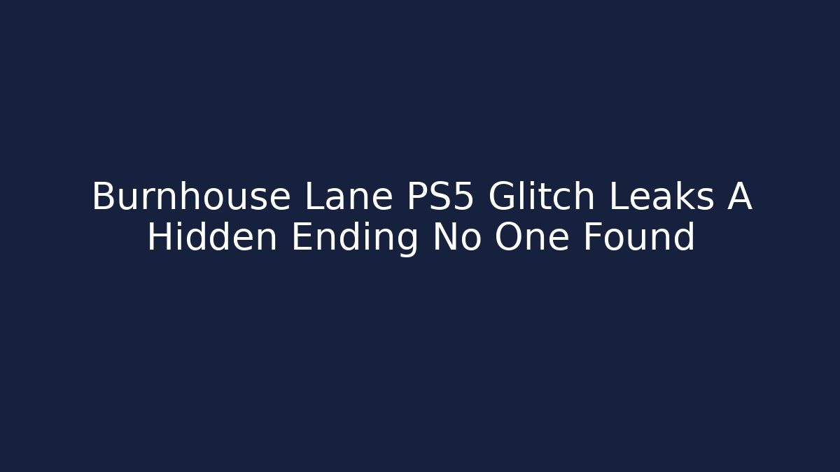 Burnhouse Lane PS5 Glitch Leaks A Hidden Ending No One Found