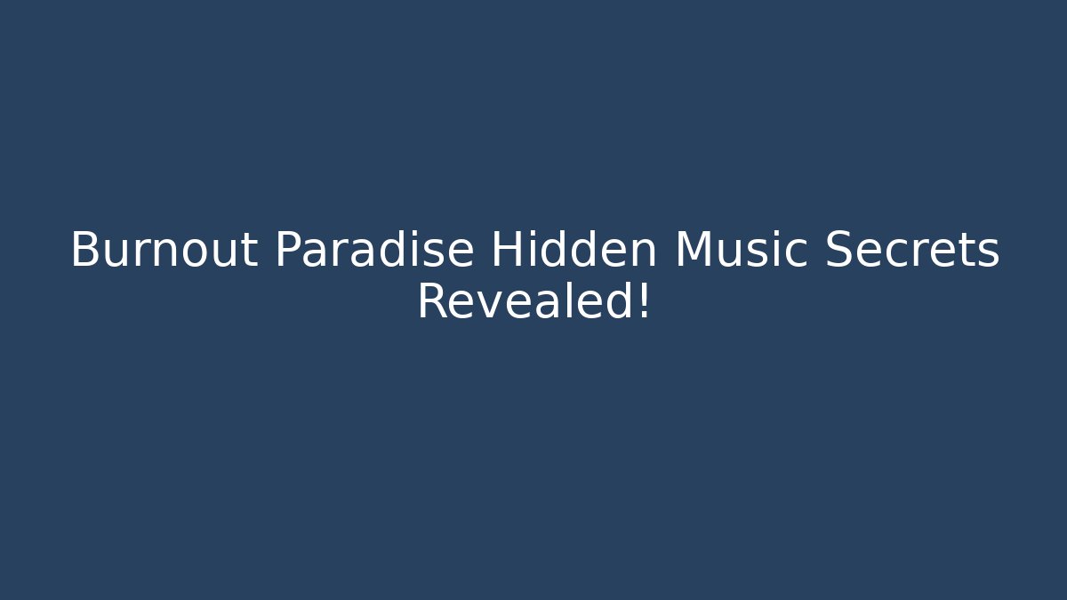 Burnout Paradise Hidden Music Secrets Revealed!