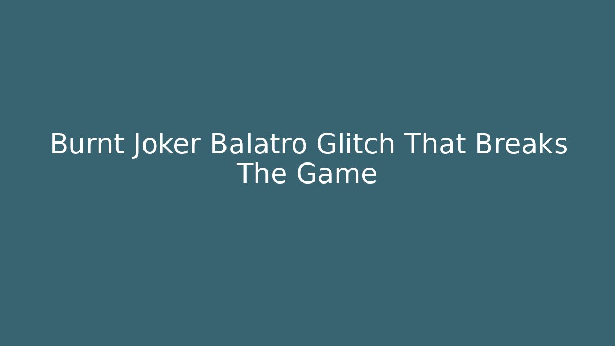 Burnt Joker Balatro Glitch That Breaks The Game - Vintage E-Juice