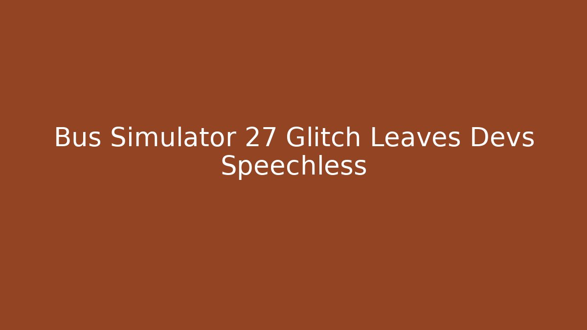 Bus Simulator 27 Glitch Leaves Devs Speechless - Vintage E-Juice