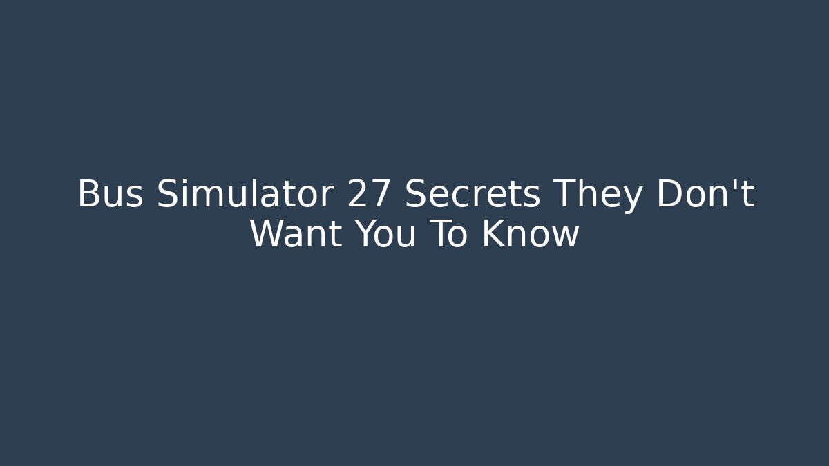Bus Simulator 27 Secrets They Don't Want You To Know
