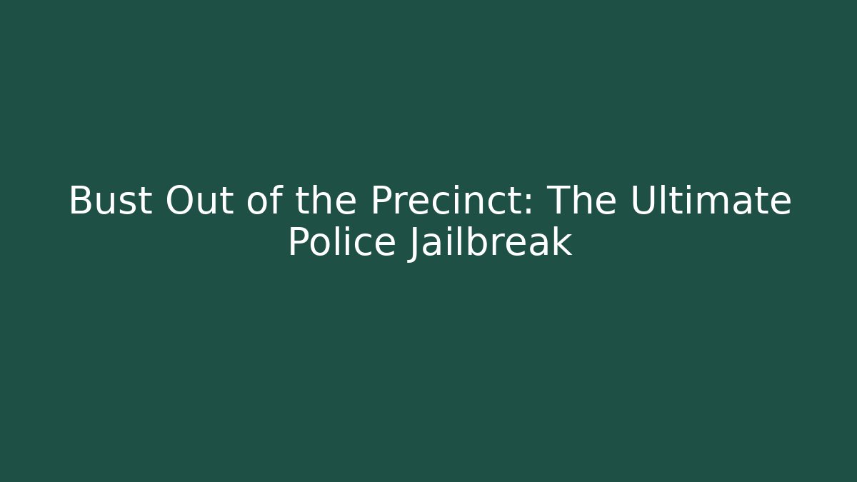 Bust Out of the Precinct: The Ultimate Police Jailbreak