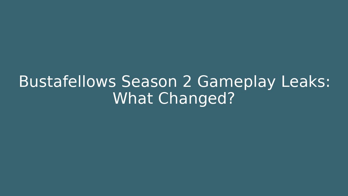 Bustafellows Season 2 Gameplay Leaks: What Changed?
