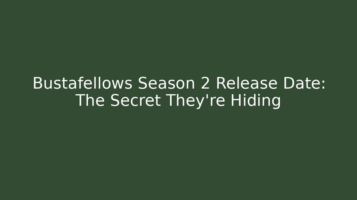 Bustafellows Season 2 Release Date: The Secret They’re Hiding