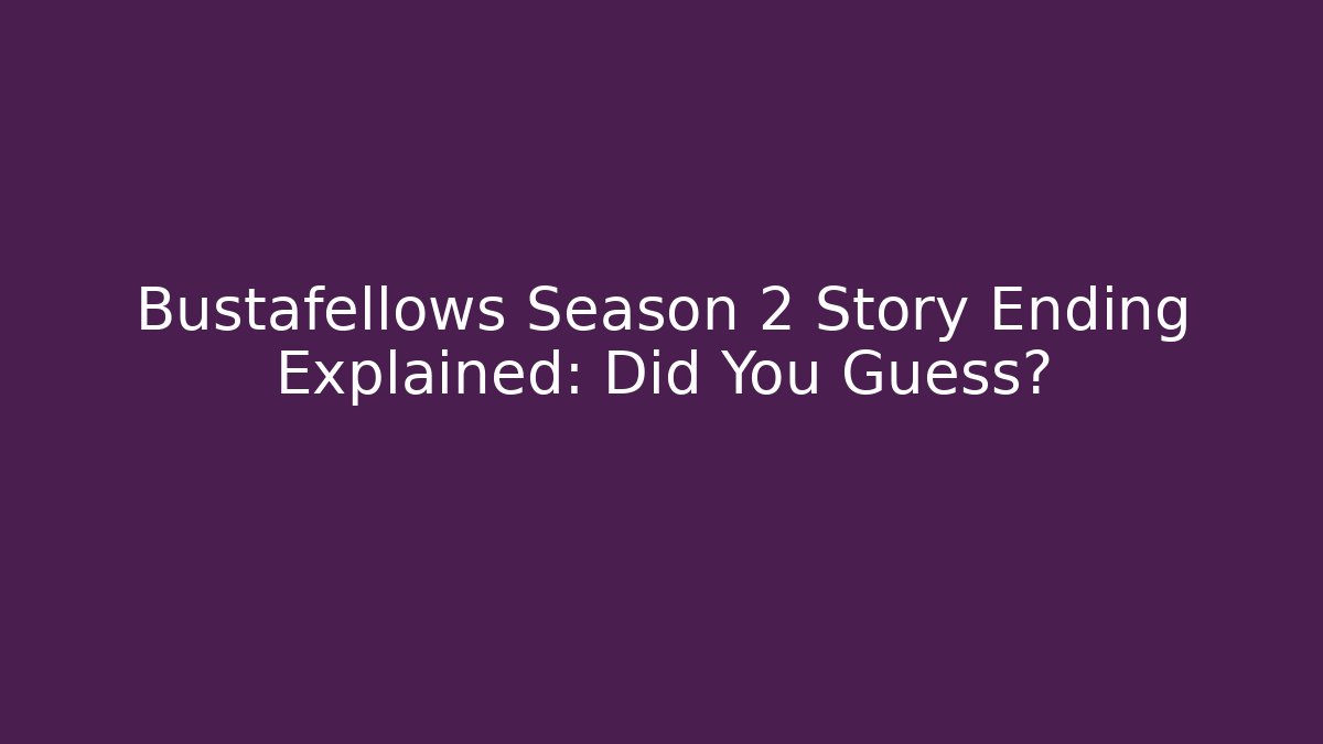 Bustafellows Season 2 Story Ending Explained: Did You Guess?
