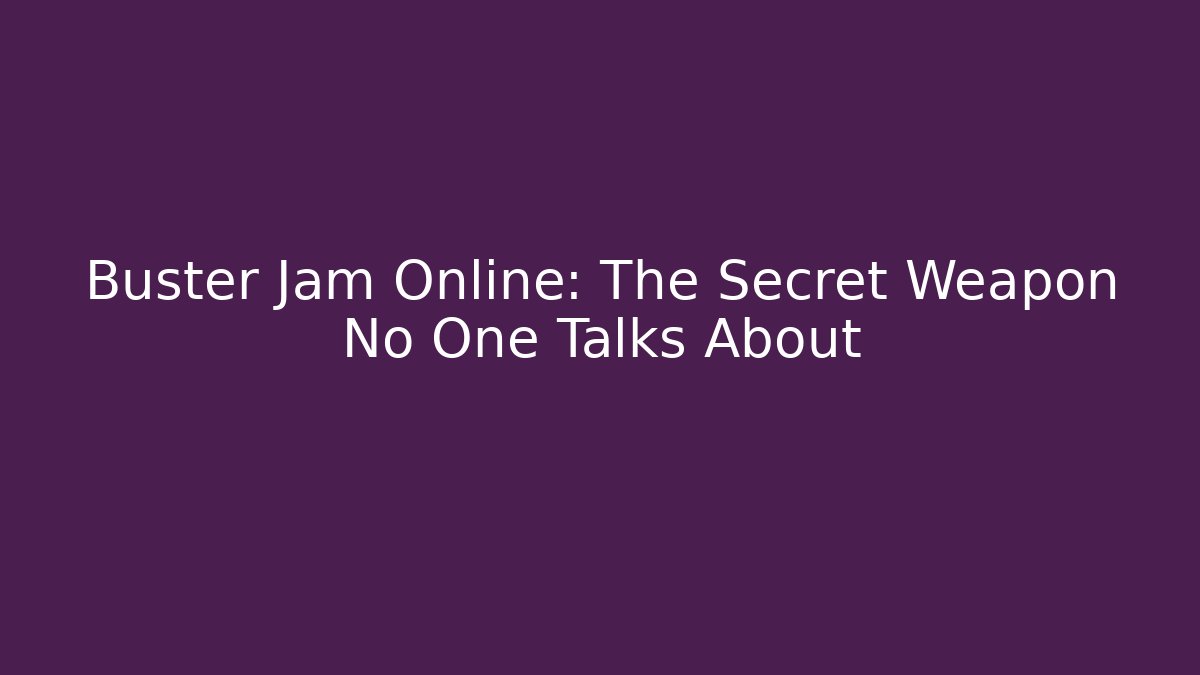Buster Jam Online: The Secret Weapon No One Talks About