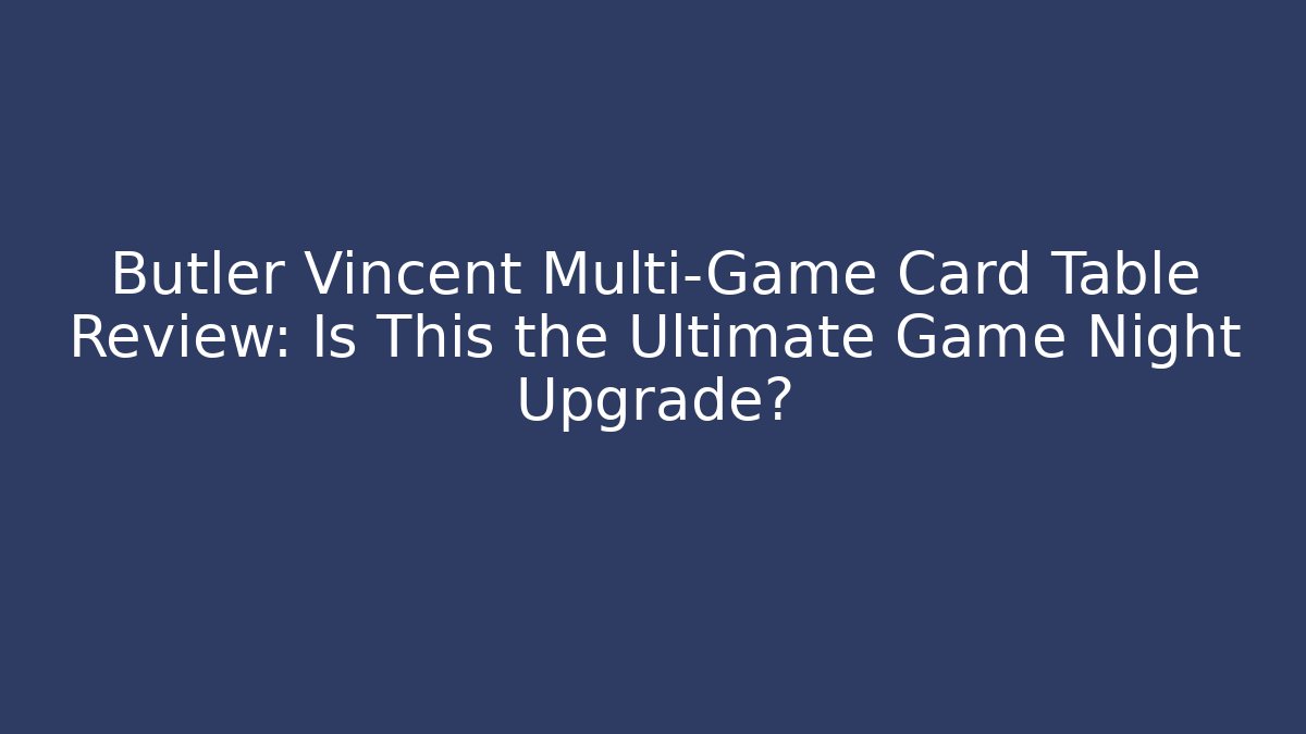 Butler Vincent Multi-Game Card Table Review: Is This the Ultimate Game Night Upgrade?