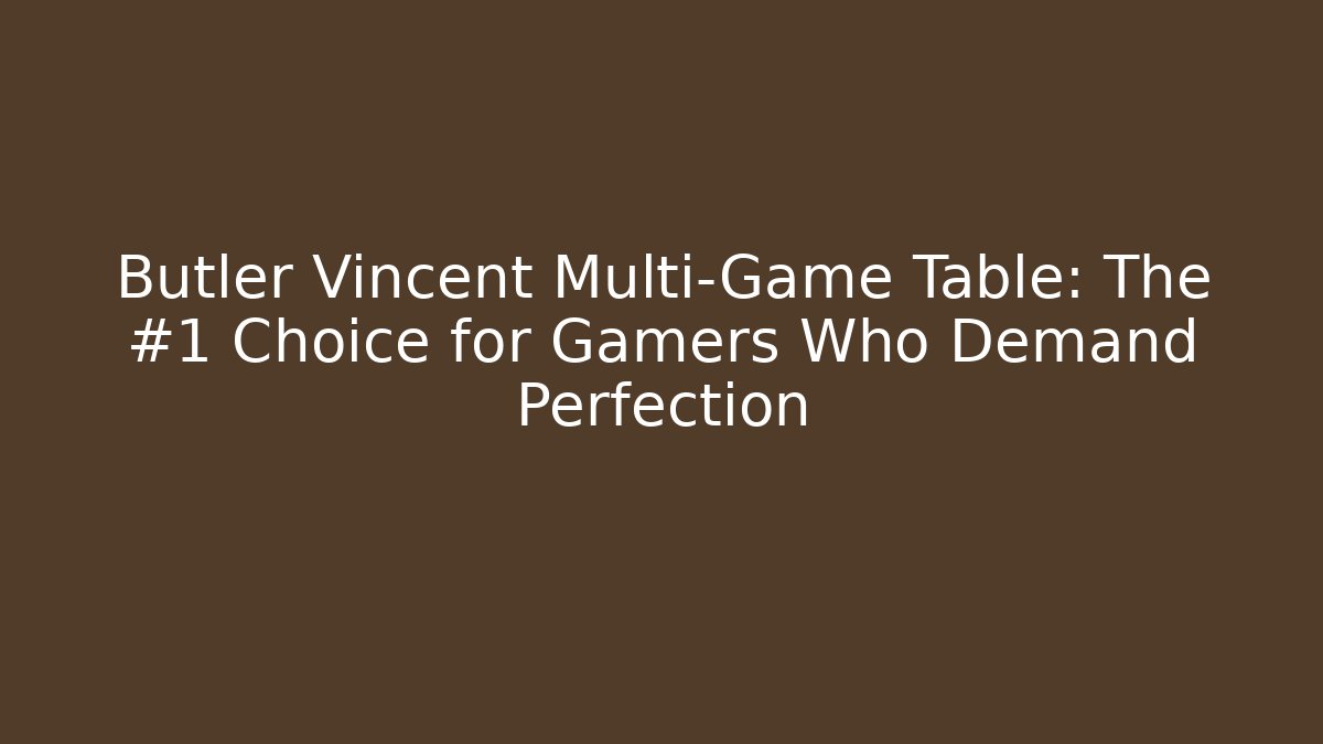 Butler Vincent Multi-Game Table: The #1 Choice for Gamers Who Demand Perfection