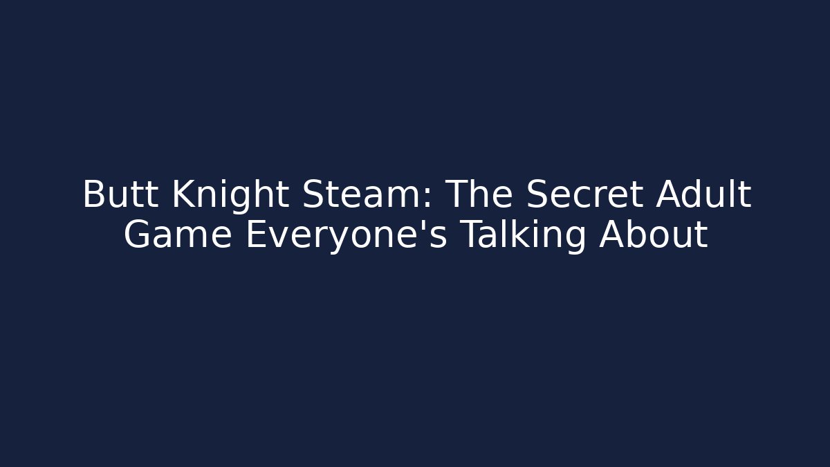 Butt Knight Steam: The Secret Adult Game Everyone's Talking About