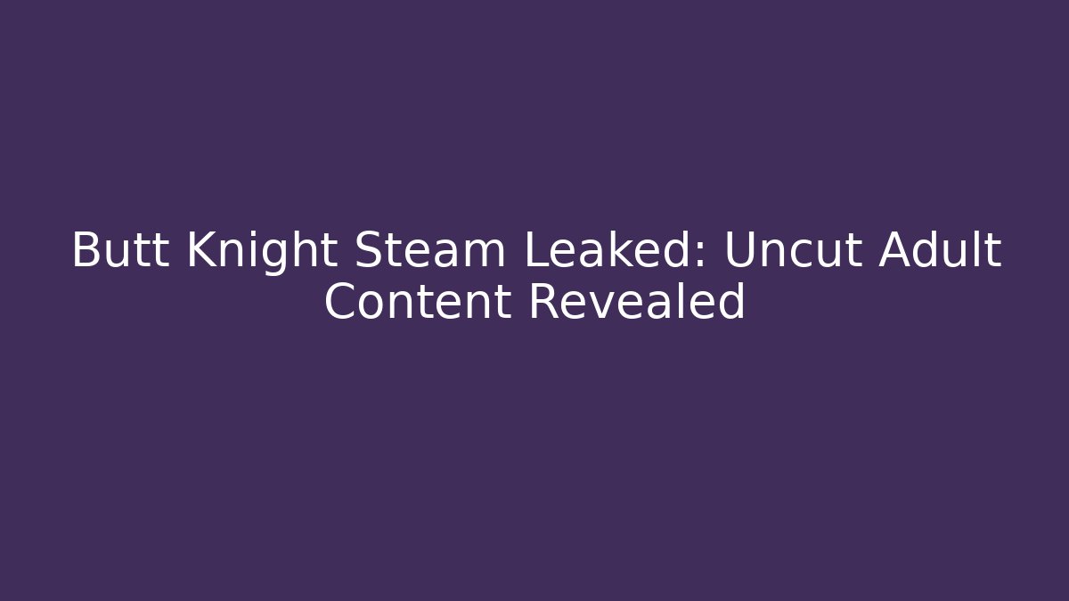Butt Knight Steam Leaked: Uncut Adult Content Revealed