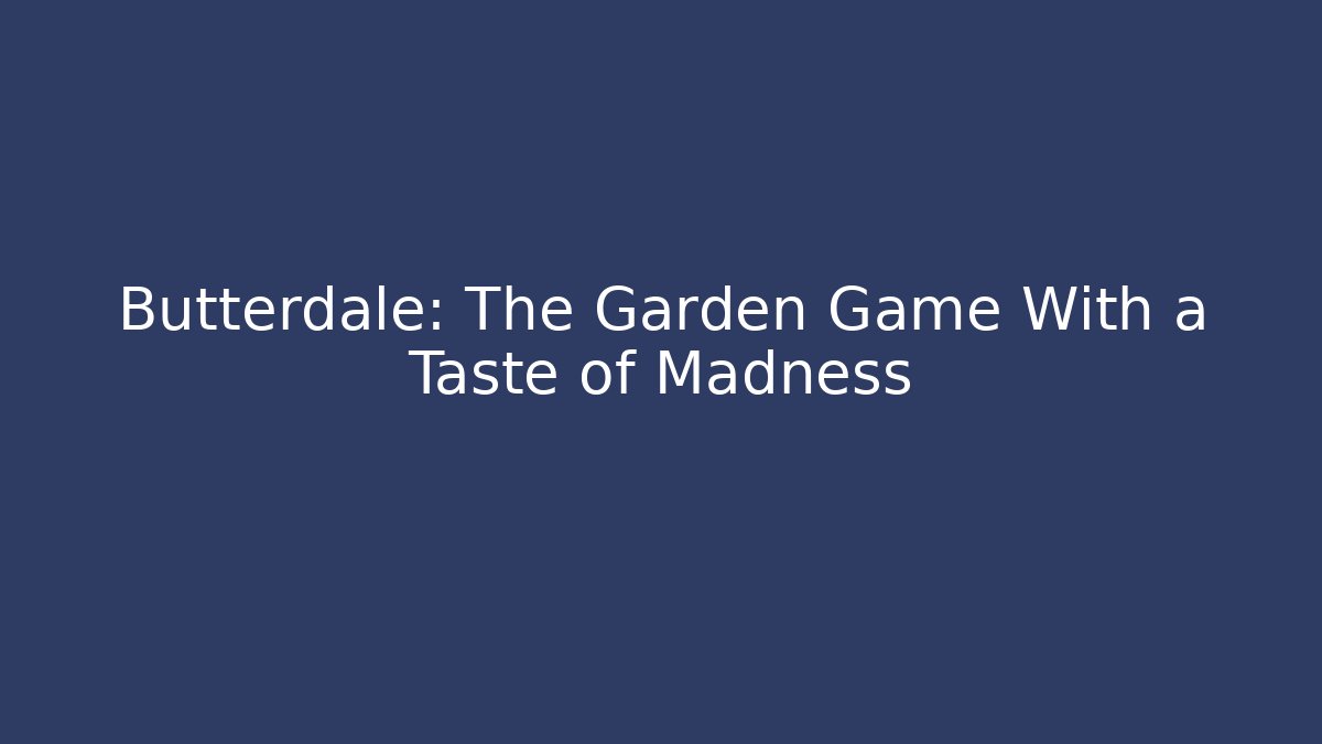 Butterdale: The Garden Game With a Taste of Madness