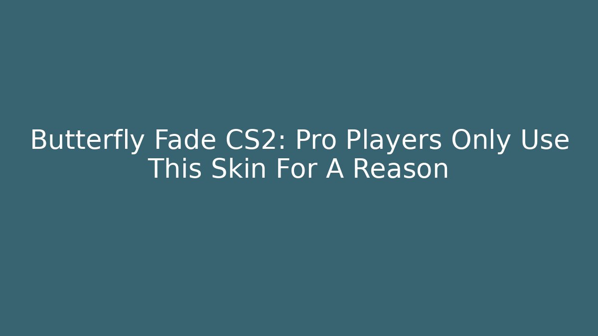 Butterfly Fade CS2: Pro Players Only Use This Skin For A Reason