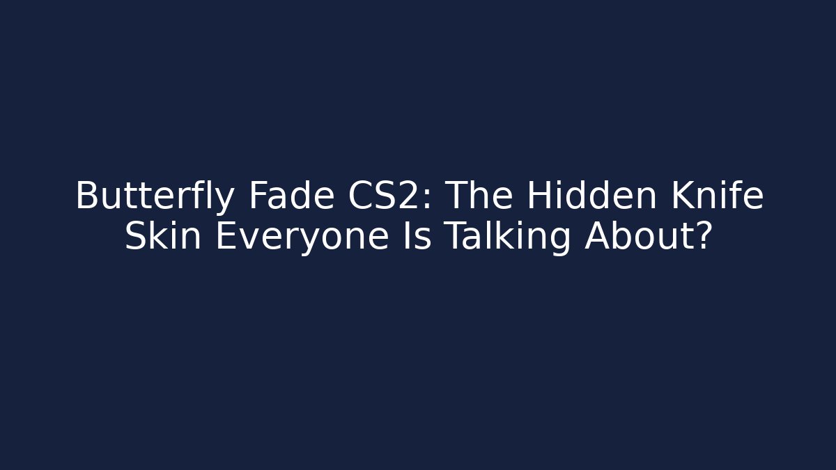 Butterfly Fade CS2: The Hidden Knife Skin Everyone Is Talking About?