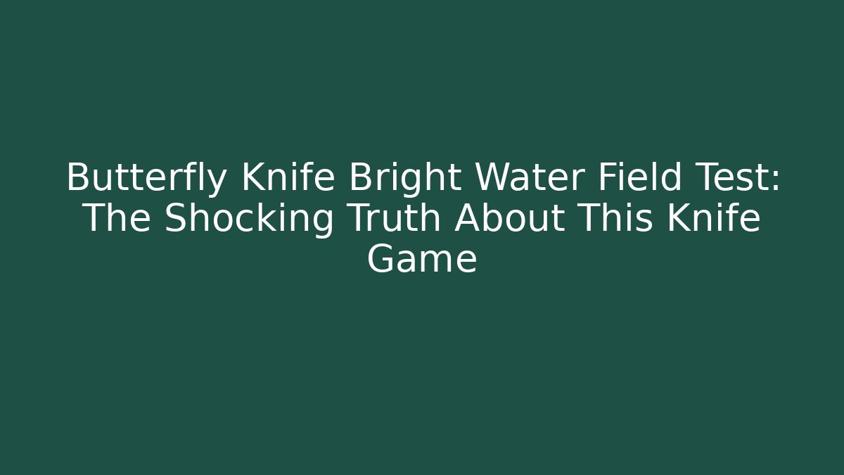 Butterfly Knife Bright Water Field Test: The Shocking Truth About This Knife Game