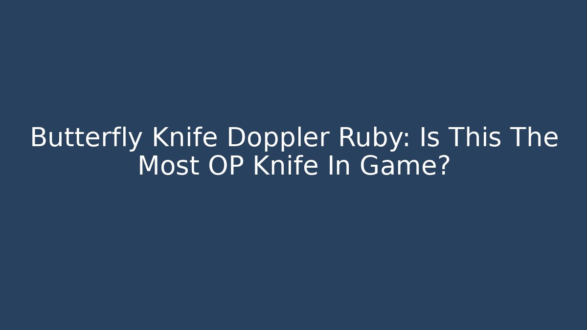 Butterfly Knife Doppler Ruby: Is This The Most OP Knife In Game?