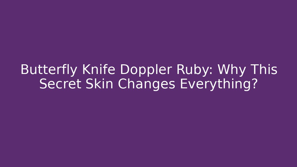 Butterfly Knife Doppler Ruby: Why This Secret Skin Changes Everything? - Vintage E-Juice