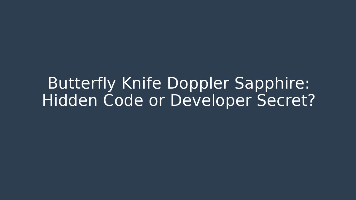 Butterfly Knife Doppler Sapphire: Hidden Code or Developer Secret?