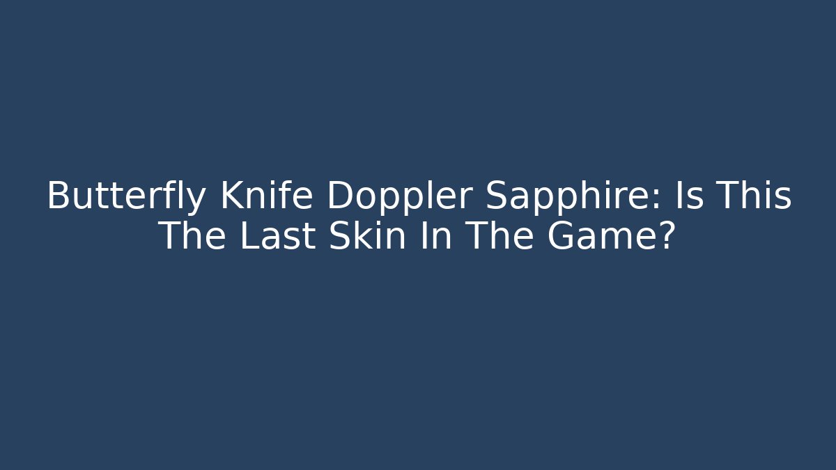 Butterfly Knife Doppler Sapphire: Is This The Last Skin In The Game?