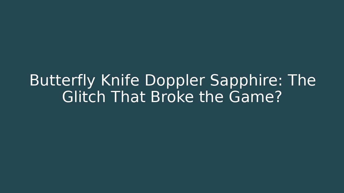Butterfly Knife Doppler Sapphire: The Glitch That Broke the Game?