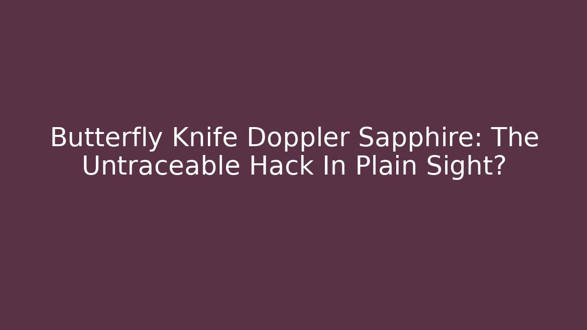 Butterfly Knife Doppler Sapphire: The Untraceable Hack In Plain Sight? - Vintage E-Juice