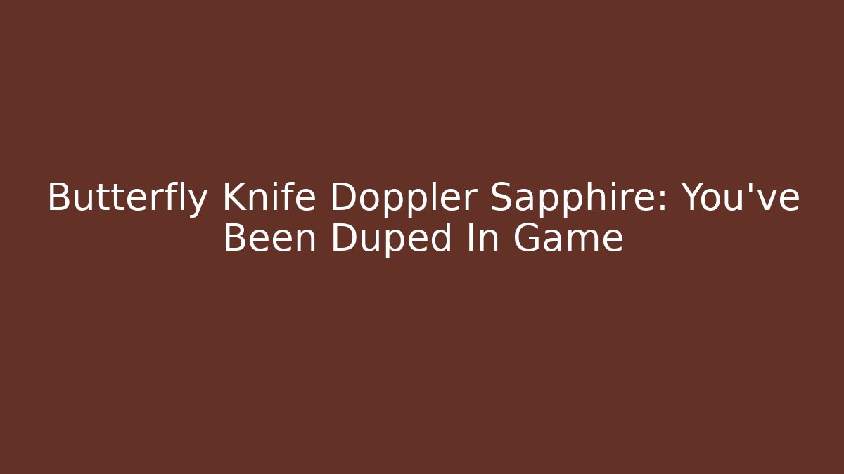 Butterfly Knife Doppler Sapphire: You've Been Duped In Game