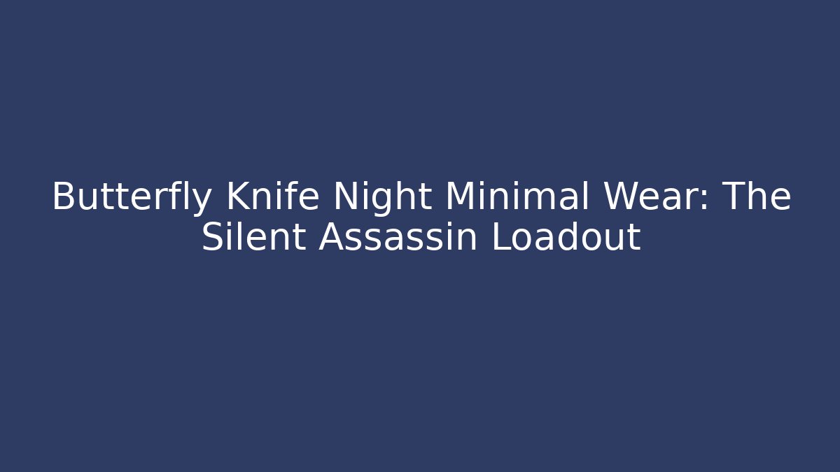 Butterfly Knife Night Minimal Wear: The Silent Assassin Loadout