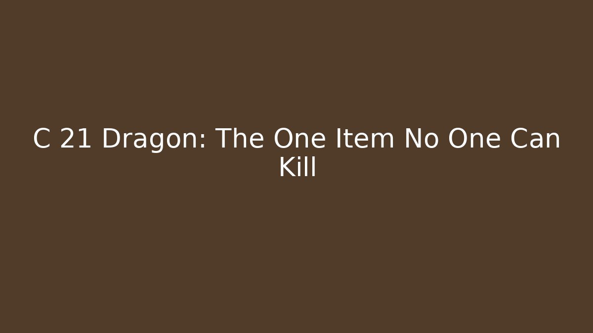 C 21 Dragon: The One Item No One Can Kill
