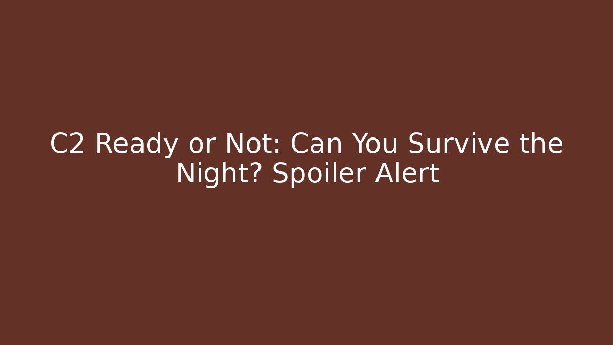 C2 Ready or Not: Can You Survive the Night? Spoiler Alert