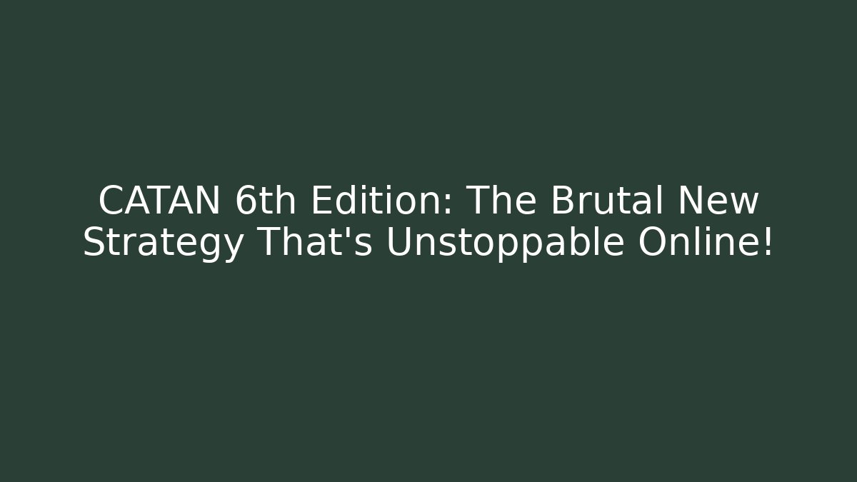CATAN 6th Edition: The Brutal New Strategy That’s Unstoppable Online!
