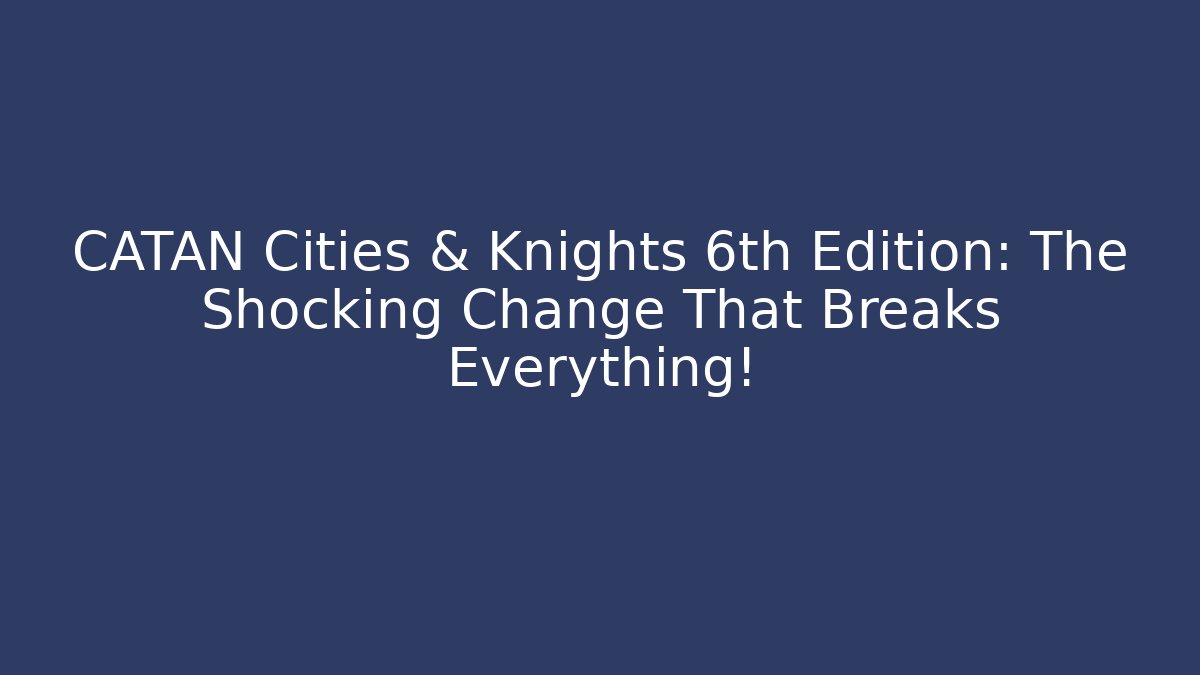 CATAN Cities & Knights 6th Edition: The Shocking Change That Breaks Everything!