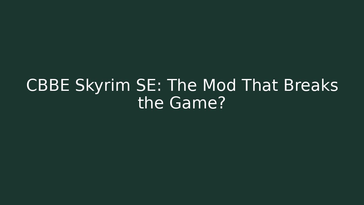 CBBE Skyrim SE: The Mod That Breaks the Game? - Vintage E-Juice