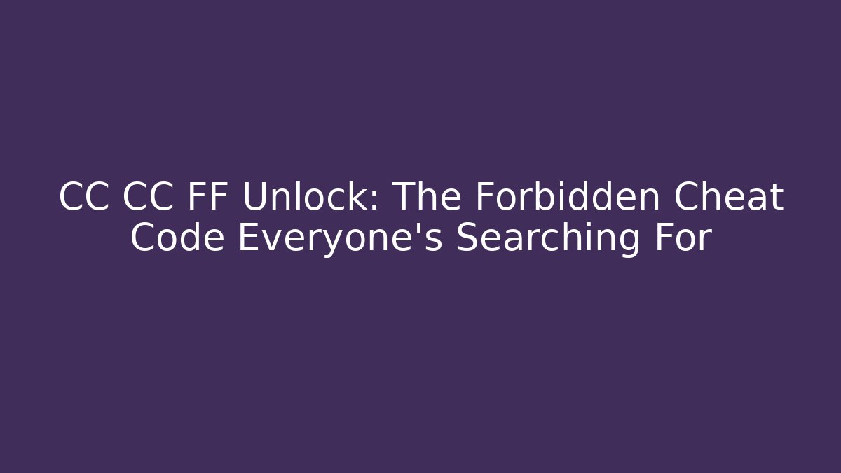 CC CC FF Unlock: The Forbidden Cheat Code Everyone's Searching For