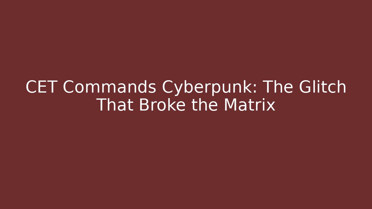 CET Commands Cyberpunk: The Glitch That Broke the Matrix