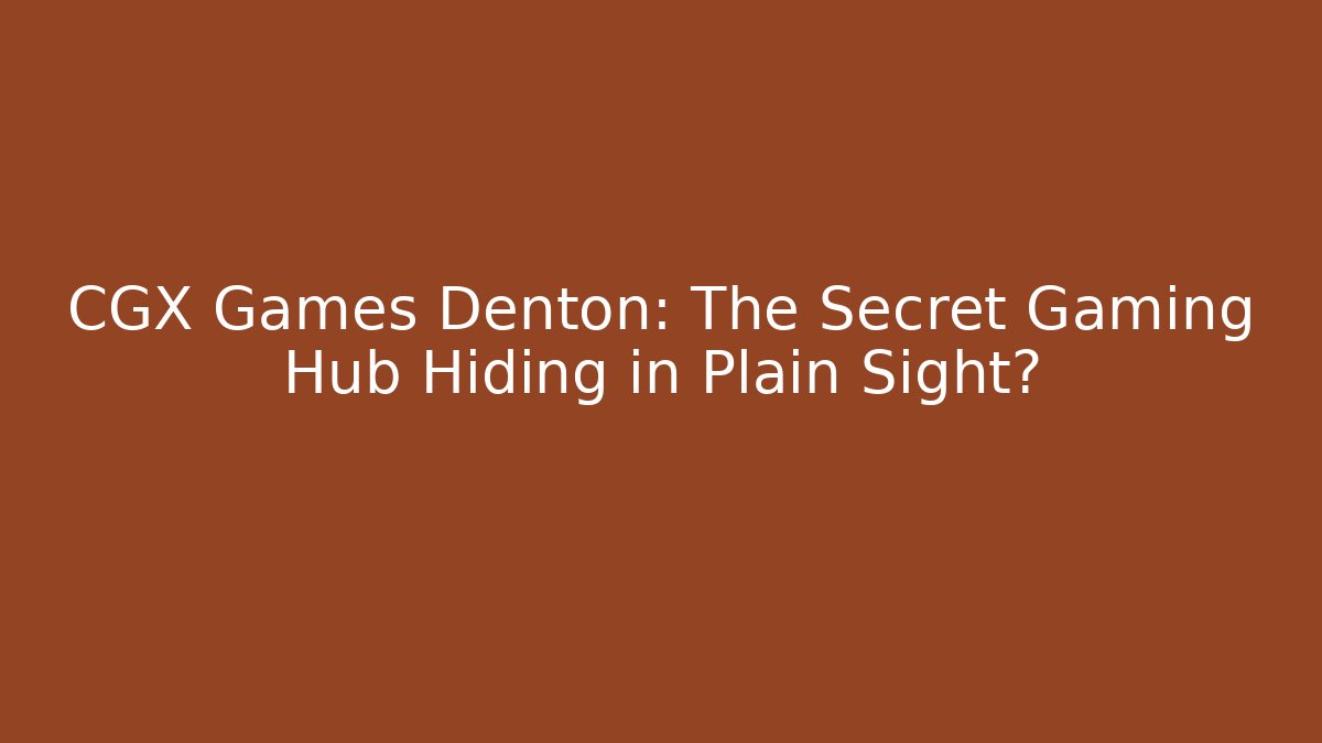CGX Games Denton: The Secret Gaming Hub Hiding in Plain Sight?