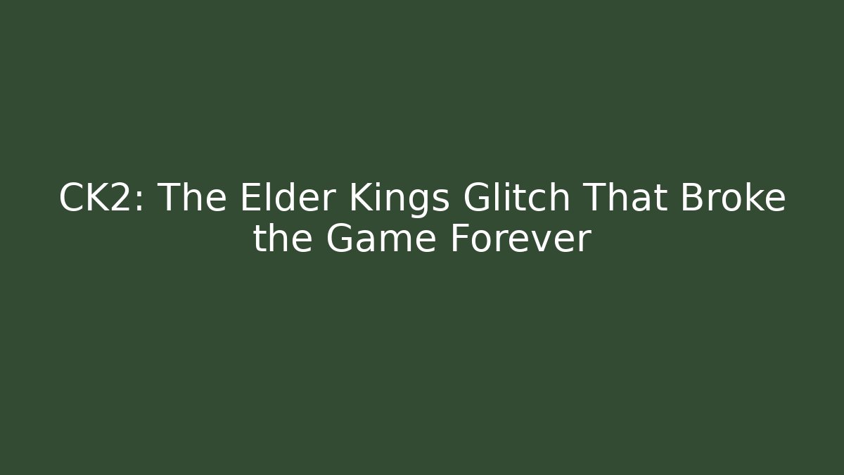 CK2: The Elder Kings Glitch That Broke the Game Forever - Vintage E-Juice
