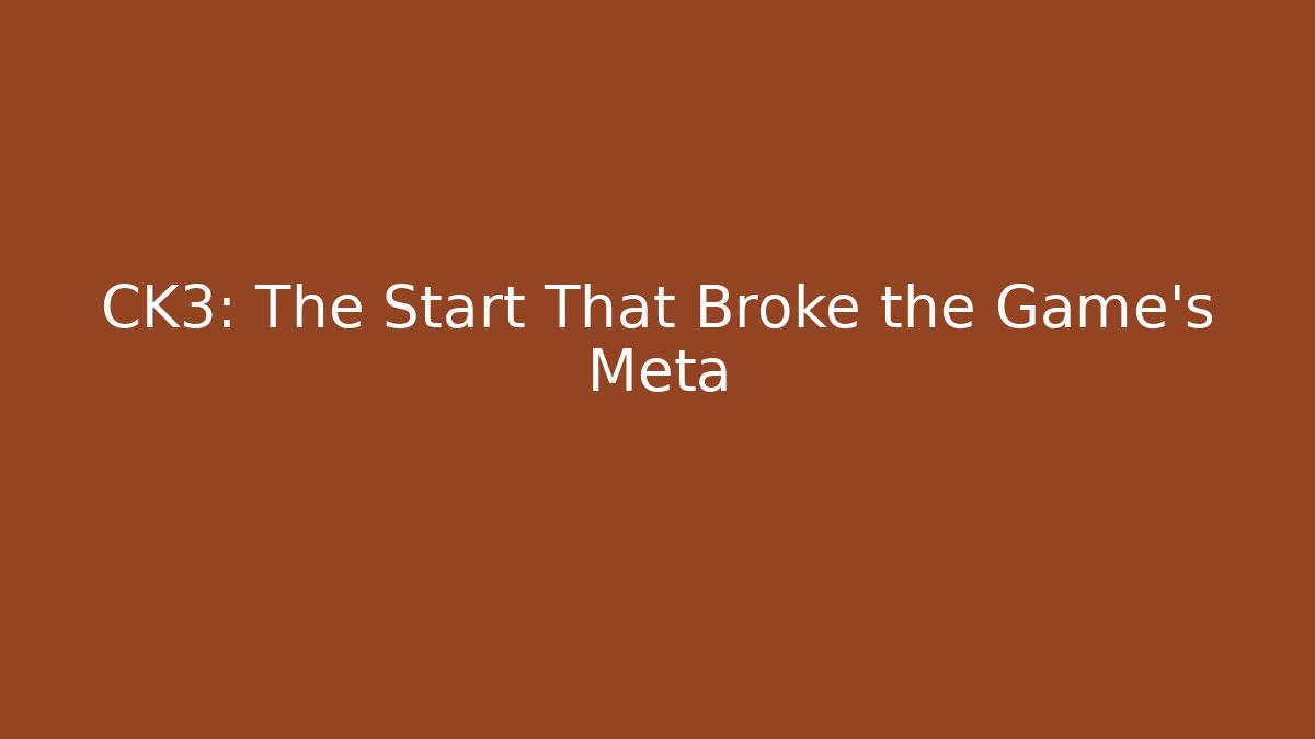 CK3: The Start That Broke the Game’s Meta