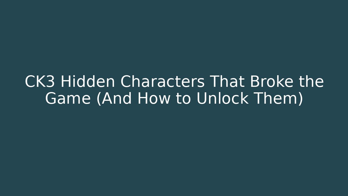 CK3 Hidden Characters That Broke the Game (And How to Unlock Them)